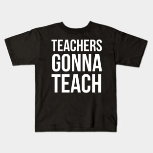 Teachers Gonna Teach Kids T-Shirt